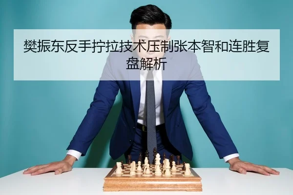 樊振东反手拧拉技术压制张本智和连胜复盘解析